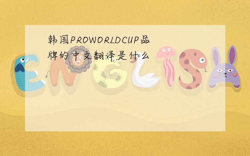 韩国PROWORLDCUP品牌的中文翻译是什么