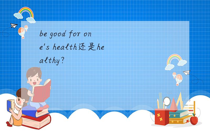 be good for one's health还是healthy?