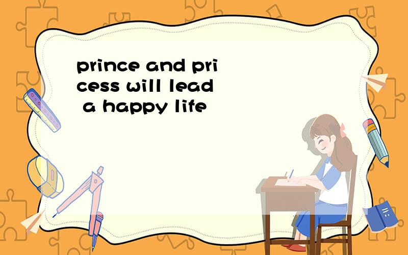 prince and pricess will lead a happy life