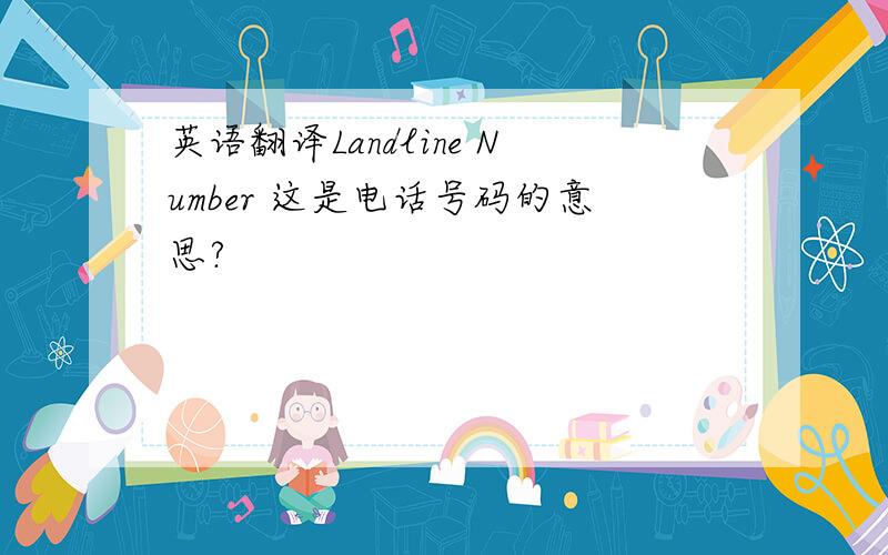 英语翻译Landline Number 这是电话号码的意思?