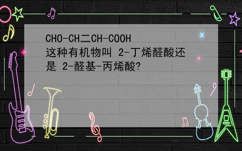 CHO-CH二CH-COOH这种有机物叫 2-丁烯醛酸还是 2-醛基-丙烯酸?