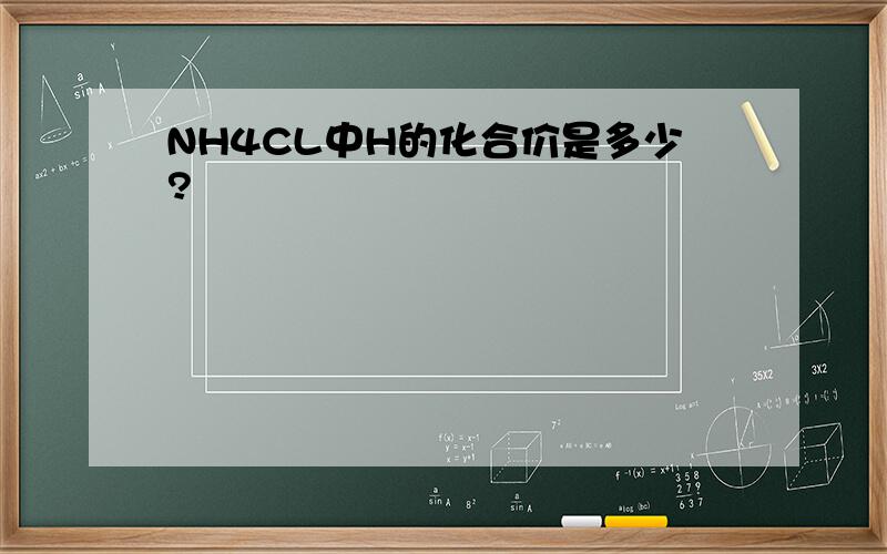 NH4CL中H的化合价是多少?