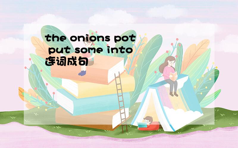 the onions pot put some into连词成句