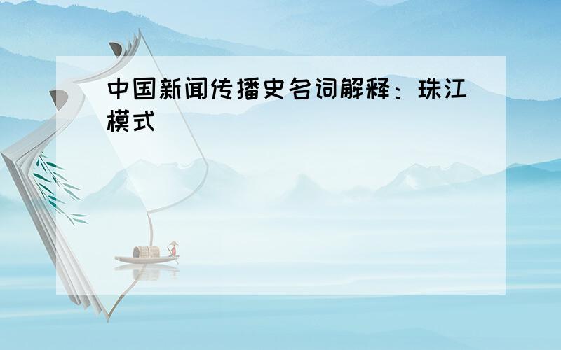 中国新闻传播史名词解释：珠江模式