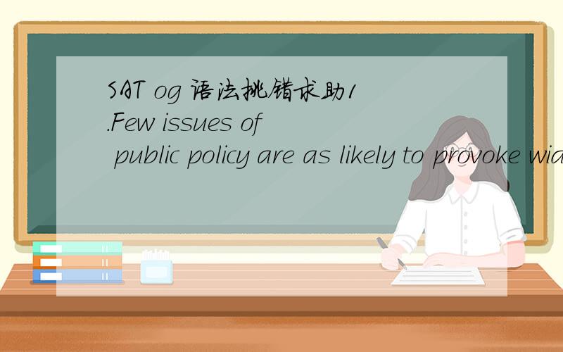 SAT og 语法挑错求助1.Few issues of public policy are as likely to provoke widespread interest as（ that） involving possible danger to the health or safety of children.括号里的怎么错了2.After Gertude Ederle（ had swam） the English