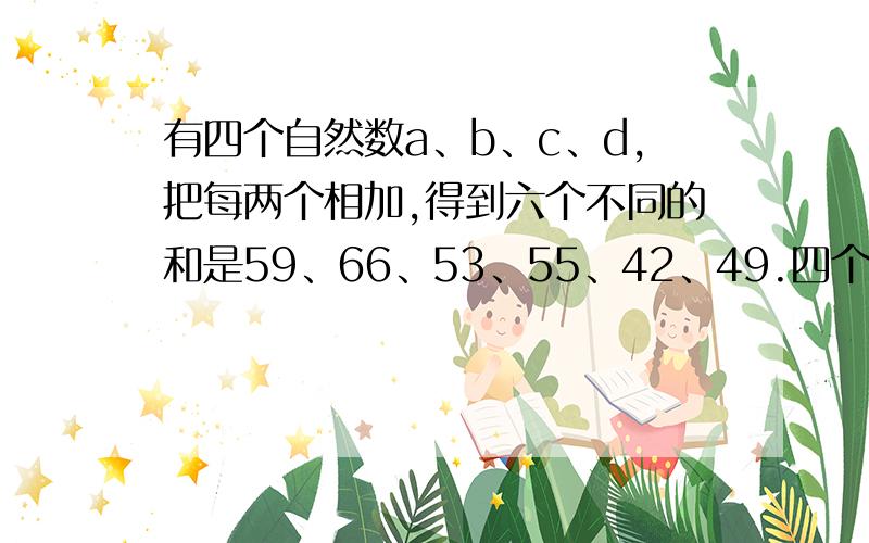 有四个自然数a、b、c、d,把每两个相加,得到六个不同的和是59、66、53、55、42、49.四个数的平均数是多