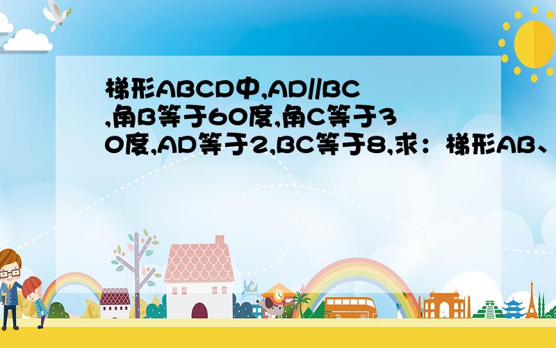 梯形ABCD中,AD//BC,角B等于60度,角C等于30度,AD等于2,BC等于8,求：梯形AB、CD的长