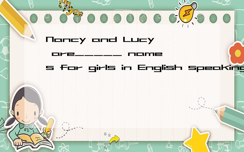 Nancy and Lucy are_____ names for girls in English speaking countriesA.commonB.usualC.unusualD.often