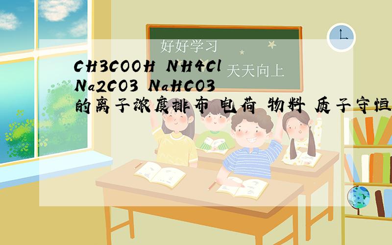 CH3COOH NH4Cl Na2CO3 NaHCO3 的离子浓度排布 电荷 物料 质子守恒 方程式