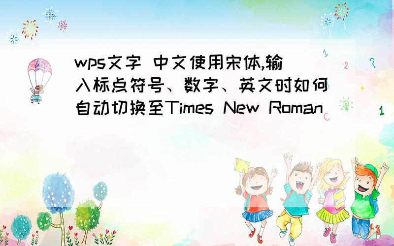 wps文字 中文使用宋体,输入标点符号、数字、英文时如何自动切换至Times New Roman