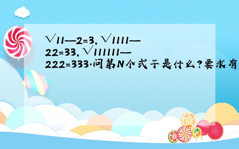 √11—2=3,√1111—22=33,√111111—222=333.问第N个式子是什么?要求有过程.