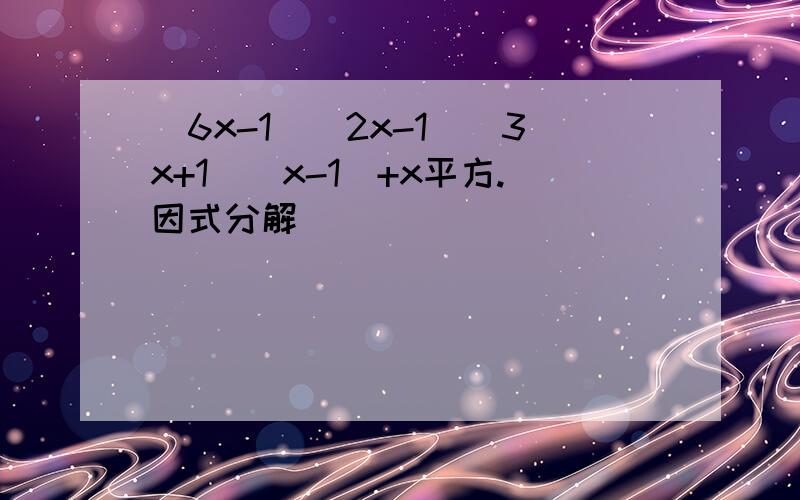(6x-1)(2x-1)(3x+1)(x-1)+x平方.因式分解