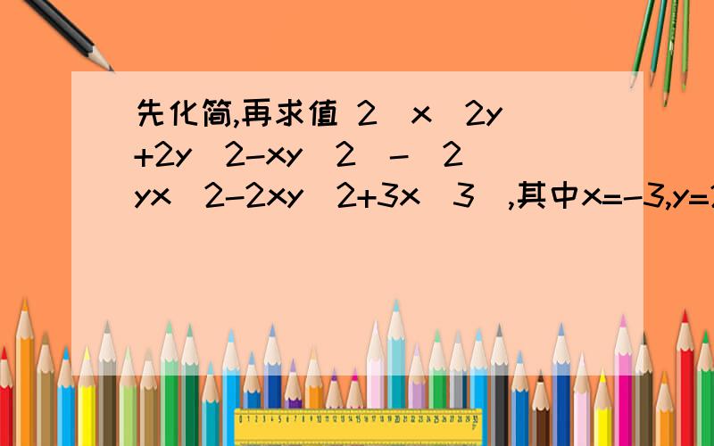 先化简,再求值 2（x^2y+2y^2-xy^2)-(2yx^2-2xy^2+3x^3),其中x=-3,y=2