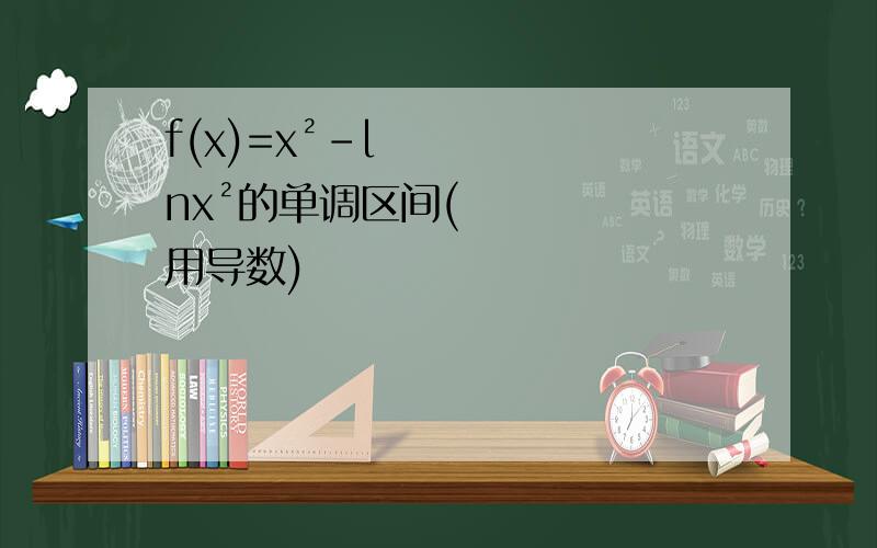 f(x)=x²-lnx²的单调区间(用导数)