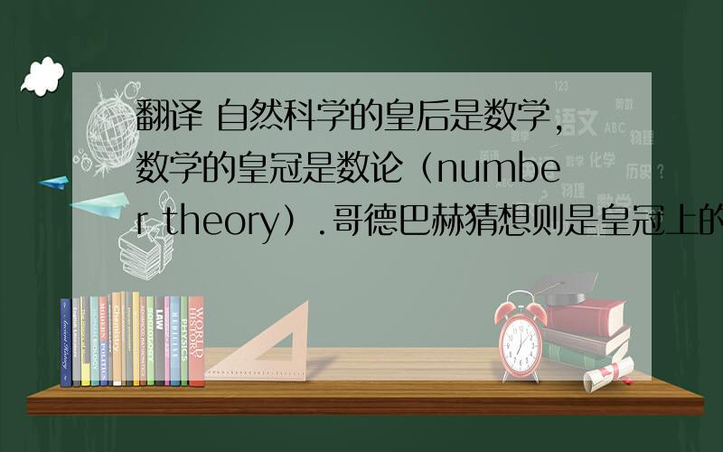 翻译 自然科学的皇后是数学,数学的皇冠是数论（number theory）.哥德巴赫猜想则是皇冠上的明珠
