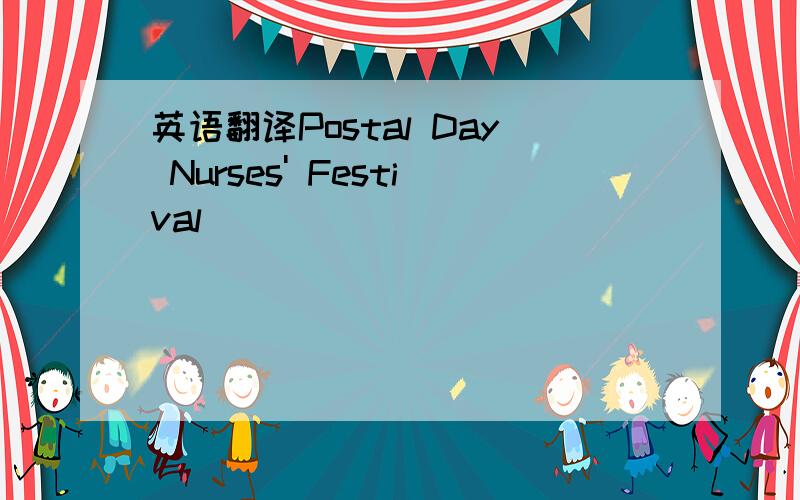 英语翻译Postal Day Nurses' Festival