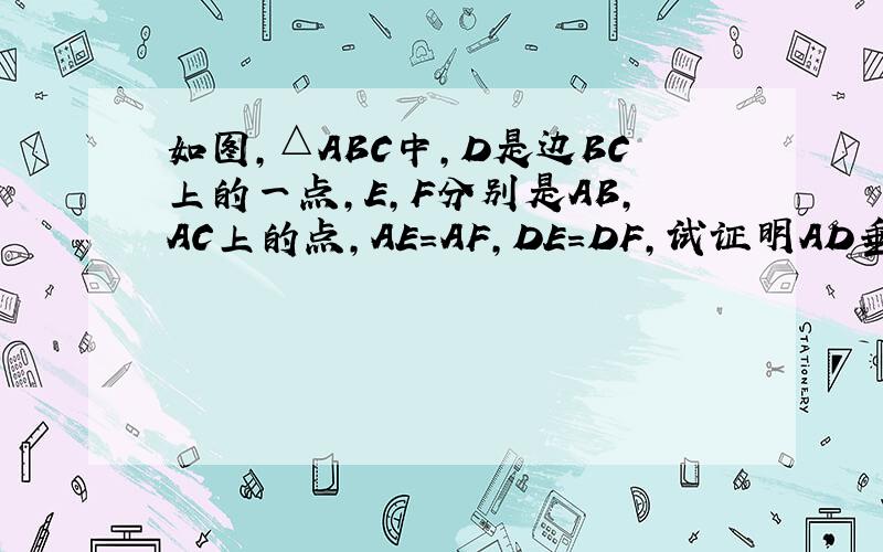 如图,△ABC中,D是边BC上的一点,E,F分别是AB,AC上的点,AE=AF,DE=DF,试证明AD垂直平分EF且平分∠BAC