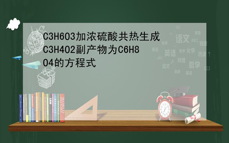 C3H6O3加浓硫酸共热生成C3H4O2副产物为C6H8O4的方程式