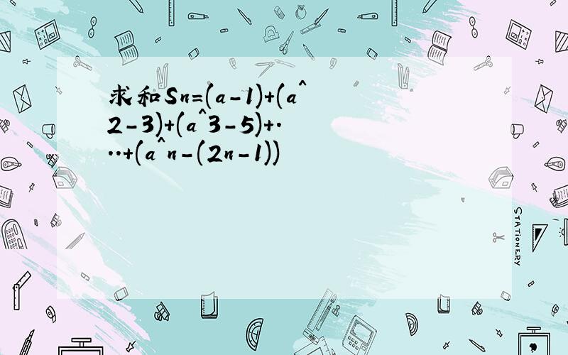 求和Sn=(a-1)+(a^2-3)+(a^3-5)+...+(a^n-(2n-1))