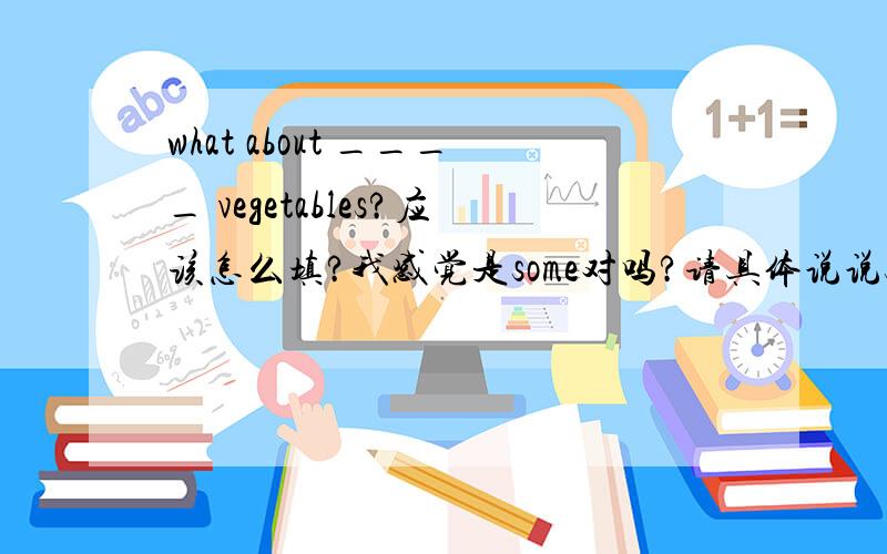 what about ____ vegetables?应该怎么填?我感觉是some对吗?请具体说说some和any的用法