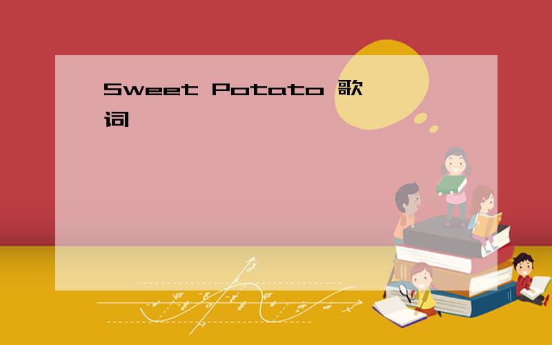 Sweet Potato 歌词