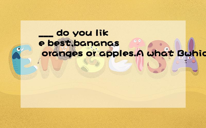 ___ do you like best,bananas oranges or apples.A what Bwhich