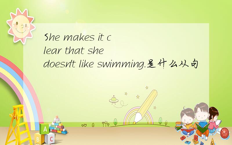 She makes it clear that she doesn't like swimming.是什么从句