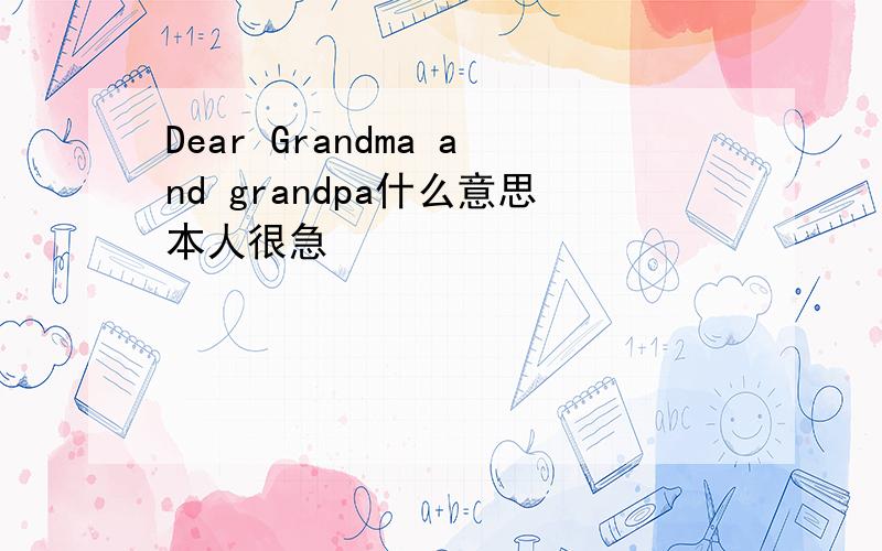 Dear Grandma and grandpa什么意思本人很急