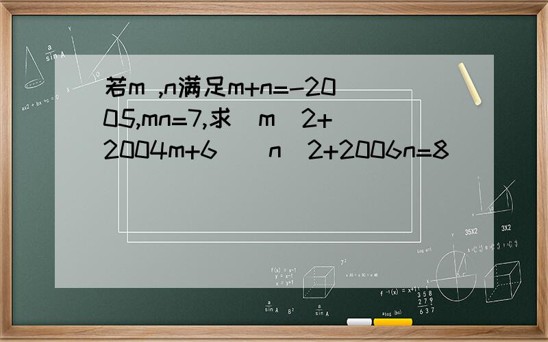 若m ,n满足m+n=-2005,mn=7,求（m^2+2004m+6)(n^2+2006n=8)
