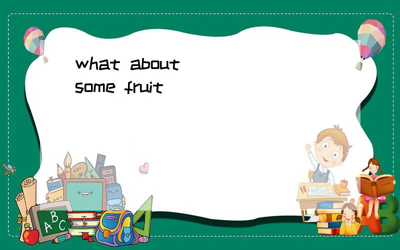 what about _ _some fruit