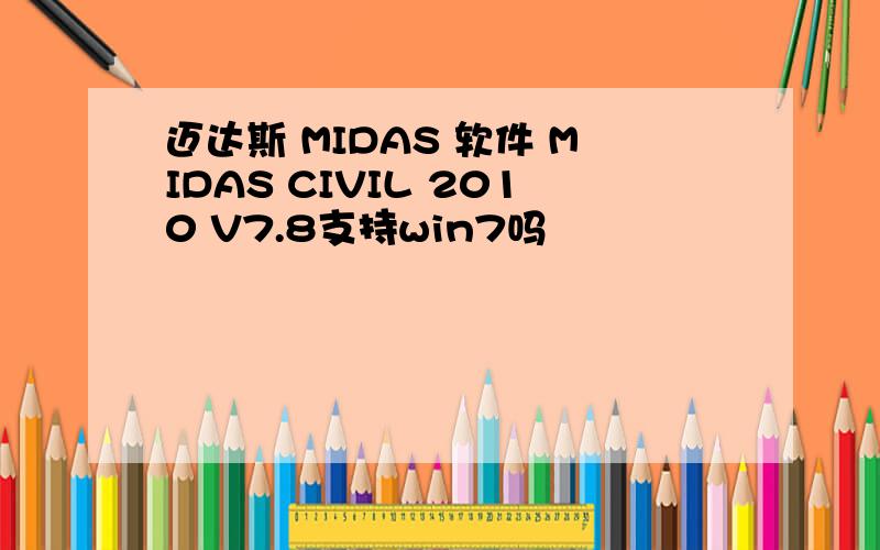 迈达斯 MIDAS 软件 MIDAS CIVIL 2010 V7.8支持win7吗