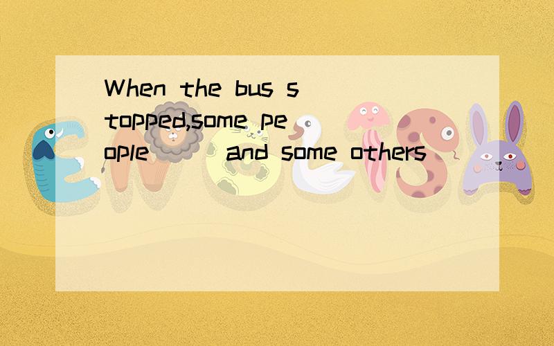 When the bus stopped,some people___and some others_____.A.got off it;got on B.got it off;got it onC.got it off;got on D.got off;got on it 应该选哪一个,为什么?
