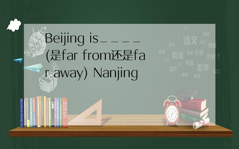 Beijing is____(是far from还是far away) Nanjing