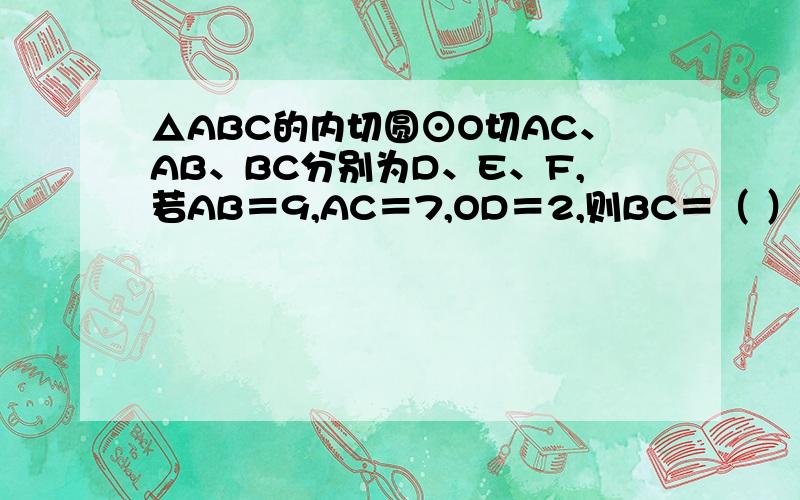 △ABC的内切圆⊙O切AC、AB、BC分别为D、E、F,若AB＝9,AC＝7,OD＝2,则BC＝（ ）