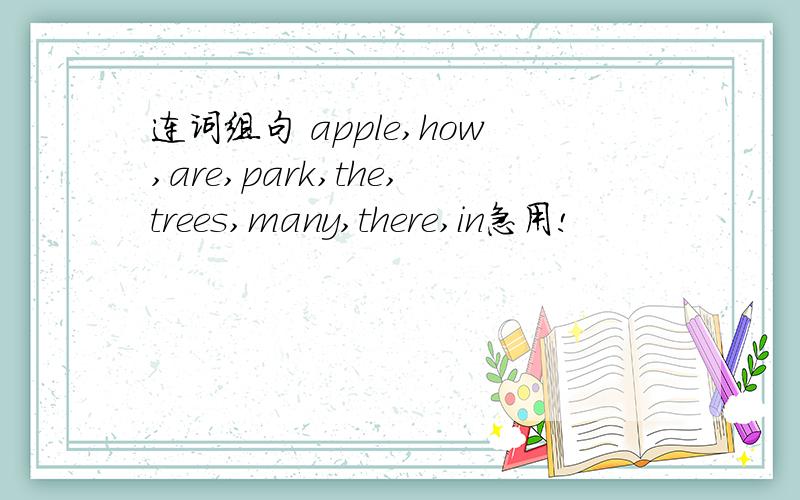 连词组句 apple,how,are,park,the,trees,many,there,in急用!