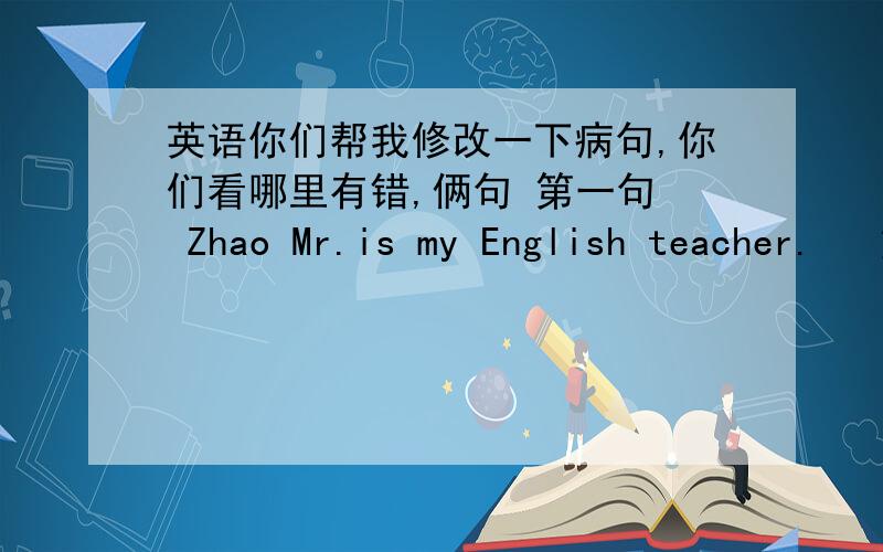 英语你们帮我修改一下病句,你们看哪里有错,俩句 第一句  Zhao Mr.is my English teacher.   第二句  Are you Miss Linda?Yes,lam.