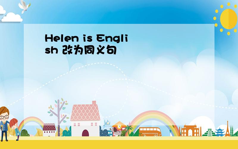 Helen is English 改为同义句
