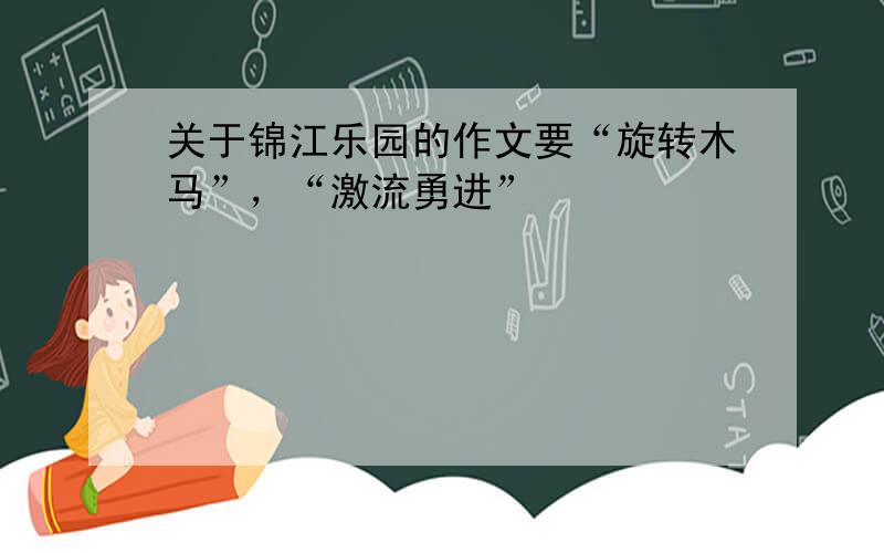 关于锦江乐园的作文要“旋转木马”，“激流勇进”