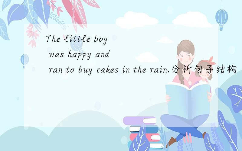 The little boy was happy and ran to buy cakes in the rain.分析句子结构