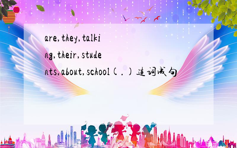 are,they,talking,their,students,about,school(.)连词成句