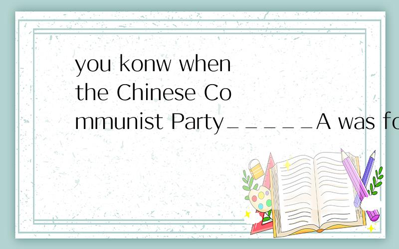 you konw when the Chinese Communist Party_____A was foundB was foundedC foundD had found这是一个被动语态的练习题 想问一下选哪个 为什么