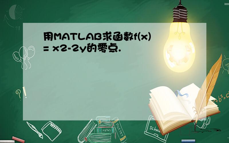 用MATLAB求函数f(x)= x2-2y的零点.