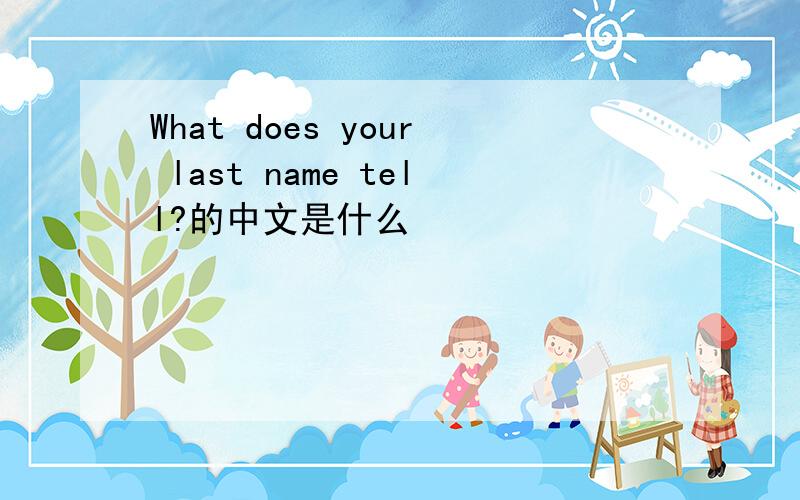 What does your last name tell?的中文是什么