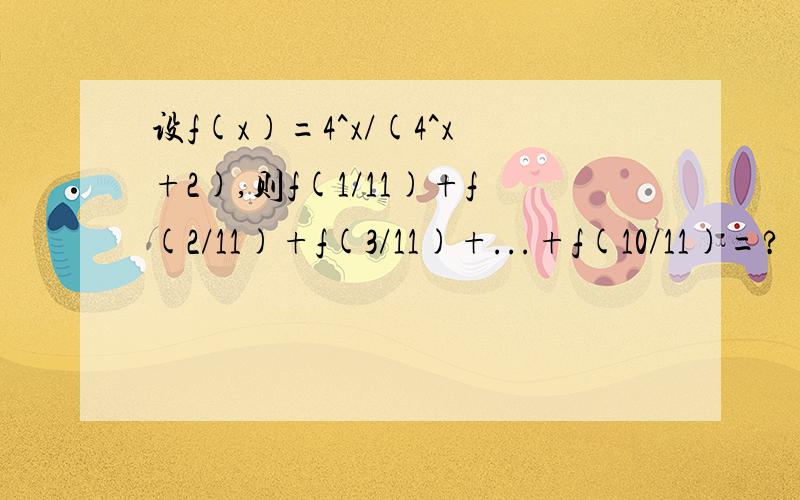 设f(x)=4^x/(4^x+2),则f(1/11)+f(2/11)+f(3/11)+...+f(10/11)=?