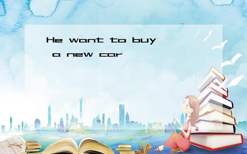He want to buy a new car