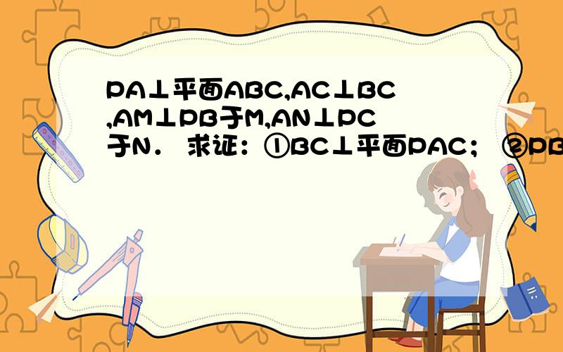 PA⊥平面ABC,AC⊥BC,AM⊥PB于M,AN⊥PC于N． 求证：①BC⊥平面PAC； ②PB⊥平面AMN． ③AN⊥平面ABC就是ABC，没错