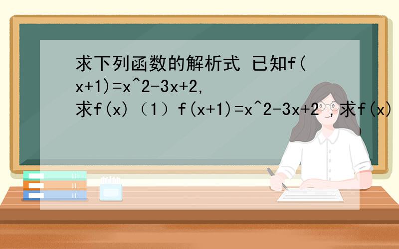 求下列函数的解析式 已知f(x+1)=x^2-3x+2,求f(x)（1）f(x+1)=x^2-3x+2 ,求f(x)(2)f(√x +1)=x+2√x,求f(x)(3)已知二次函数f(x)满足f(0)=0,且对任意的x有f(x+1)=f(x)+x+1.求f(x)  我要详细的讲解步骤!比如第一题,答案
