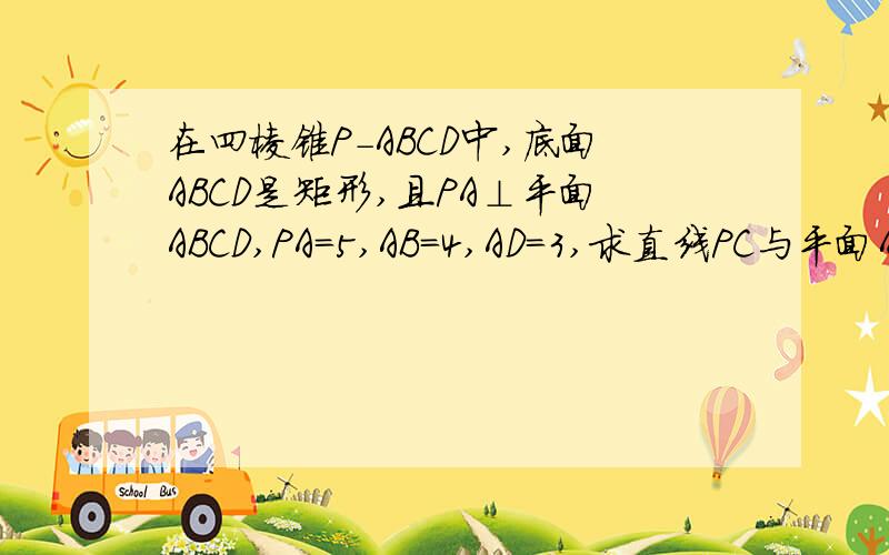 在四棱锥P-ABCD中,底面ABCD是矩形,且PA⊥平面ABCD,PA=5,AB=4,AD=3,求直线PC与平面ABCD所成的角