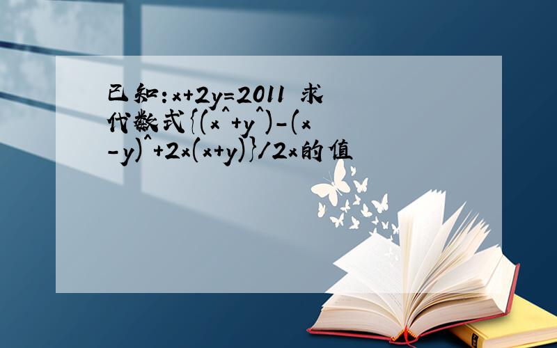 已知:x+2y=2011 求代数式{(x^+y^)-(x-y)^+2x(x+y)}/2x的值