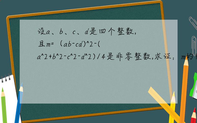 设a、b、c、d是四个整数,且m=（ab-cd)^2-(a^2+b^2-c^2-d^2)/4是非零整数,求证：m的绝对值是合数.是1/4(a^2+b^2-c^2-d^2）不是1/4(a^2+b^2-c^2-d^2)^2